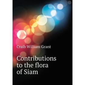 

Книга Contributions to the flora of Siam. Craib William Grant