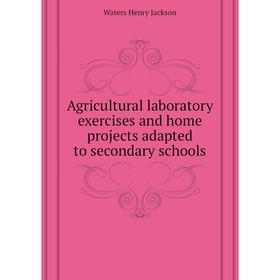 

Книга Agricultural laboratory exercises and home projects adapted to secondary schools. Waters Henry Jackson