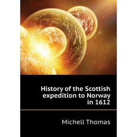 

Книга History of the Scottish expedition to Norway in 1612. Michell Thomas