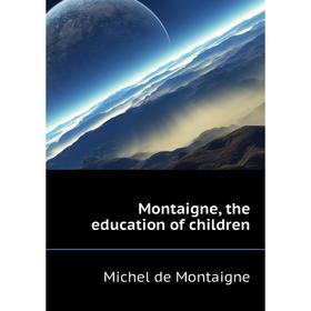 

Книга Montaigne, the education of children