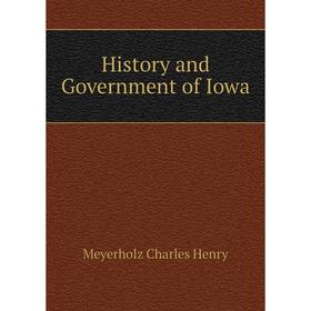 

Книга History and Government of Iowa. Meyerholz Charles Henry