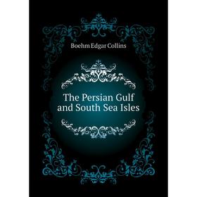 

Книга The Persian Gulf and South Sea Isles. Boehm Edgar Collins