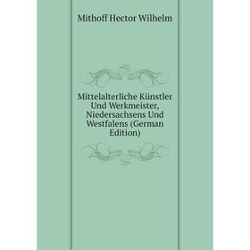 

Книга Mittelalterliche Künstler Und Werkmeister, Niedersachsens Und Westfalens