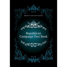 

Книга Republican Campaign Text Book. Republican Congressional Committee
