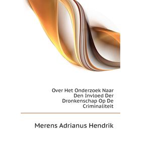 

Книга Over Het Onderzoek Naar Den Invloed Der Dronkenschap Op De Criminaliteit