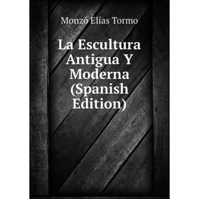 

Книга La Escultura Antigua Y Moderna