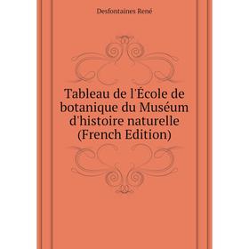 

Книга Tableau de l'École de botanique du Muséum d'histoire naturelle (French Edition). Desfontaines René