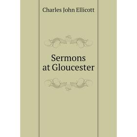 

Книга Sermons at Gloucester
