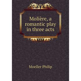 

Книга Molière, a romantic play in three acts