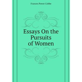 

Книга Essays On the Pursuits of Women