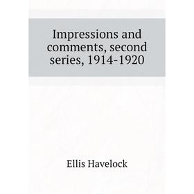 

Книга Impressions and comments, second series, 1914-1920. Ellis Havelock