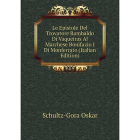 

Книга Le Epistole Del Trovatore Rambaldo Di Vaqueiras Al Marchese Bonifazio I Di Monferrato