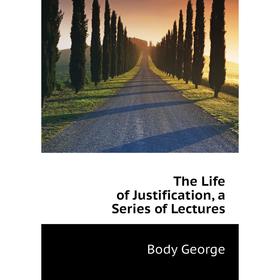 

Книга The Life of Justification, a Series of Lectures. Body George