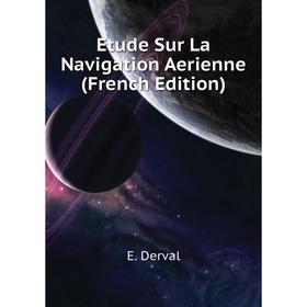 

Книга Etude Sur La Navigation Aerienne (French Edition). E. Derval