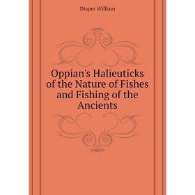 

Книга Oppian's Halieuticks of the Nature of Fishes and Fishing of the Ancients
