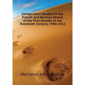 

Книга Comparative Studies in the French and German Drama of the First Decade of the Twentieth Century, 1900-1912. Merriman Alice Pauline