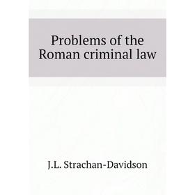 

Книга Problems of the Roman criminal law. J. L. Strachan-Davidson