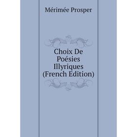 

Книга Choix De Poésies Illyriques (French Edition). Mérimée Prosper