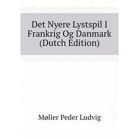 

Книга Det Nyere Lystspil I Frankrig Og Danmark (Dutch Edition). Møller Peder Ludvig