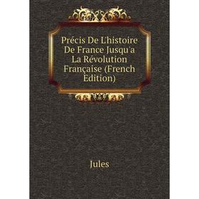 

Книга Précis De L'histoire De France Jusqu'a La Révolution Française (French Edition). Jules