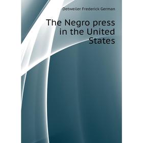 

Книга The Negro press in the United States. Detweiler Frederick German