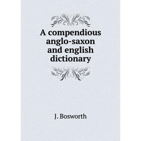 

Книга A сompendious anglo-saxon and english dictionary. J. Bosworth