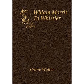 

Книга Willam Morris To Whistler