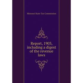 

Книга Report, 1903, including a digest of the revenue laws. Missouri State Tax Commission