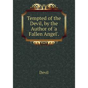 

Книга Tempted of the Devil, by the Author of 'a Fallen Angel'. . Devil