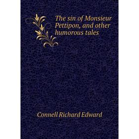 

Книга The sin of Monsieur Pettipon, and other humorous tales. Connell Richard Edward