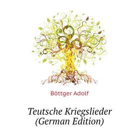 

Книга Teutsche Kriegslieder (German Edition)