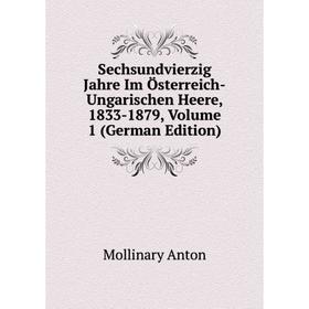 

Книга Sechsundvierzig Jahre Im Österreich-Ungarischen Heere, 1833-1879, Volume 1 (German Edition). Mollinary Anton