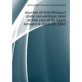 

Книга Journal of the Missouri state convention, held at the city of St. Louis January 6-April 10, 1865