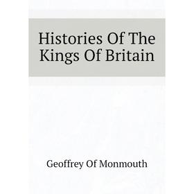 

Книга Histories of The Kings of Britain. Geoffrey of Monmouth