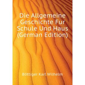 

Книга Die Allgemeine Geschichte Fur Schule Und Haus (German Edition). Böttiger Karl Wilhelm