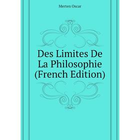 

Книга Des Limites De La Philosophie (French Edition). Merten Oscar