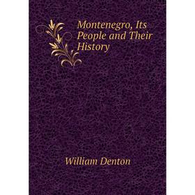 

Книга Montenegro, Its People and Their History