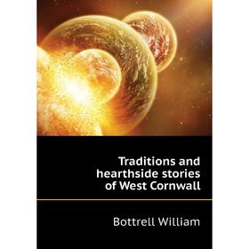 

Книга Traditions and hearthside stories of West Cornwall. Bottrell William
