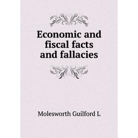 

Книга Economic and fiscal facts and fallacies. Molesworth Guilford L