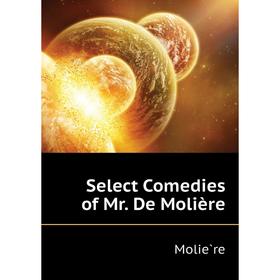 

Книга Select Comedies of Mr. De Molière