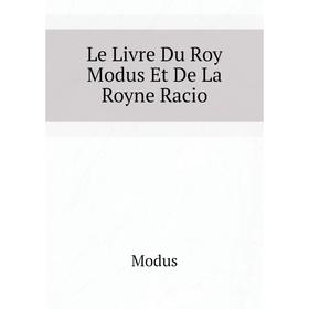 

Книга Le Livre Du Roy Modus Et De La Royne Racio