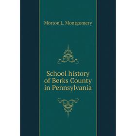 

Книга School history of Berks County in Pennsylvania. Morton L. Montgomery