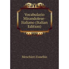 

Книга Vocabulario Mirandolese-Italiano (Italian Edition). Meschieri Eusebio