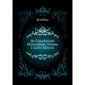 

Книга De Consolatione Philosophiae, Volume 2 (Latin Edition). Boethius