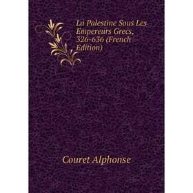 

Книга La Palestine Sous Les Empereurs Grecs, 326-636