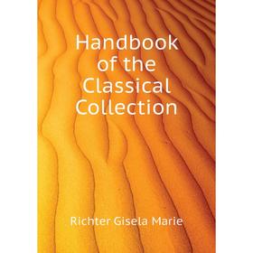 

Книга Handbook of the Classical Collection. Richter Gisela Marie
