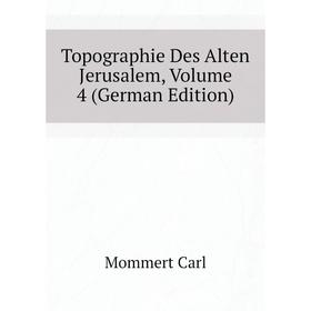 

Книга Topographie Des Alten Jerusalem, Volume 4 (German Edition). Mommert Carl