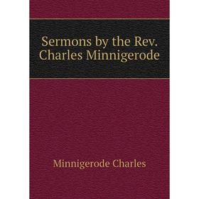 

Книга Sermons by the Rev. Charles Minnigerode. Minnigerode Charles