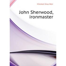 

Книга John Sherwood, ironmaster