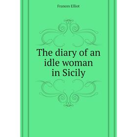 

Книга The diary of an idle woman in Sicily